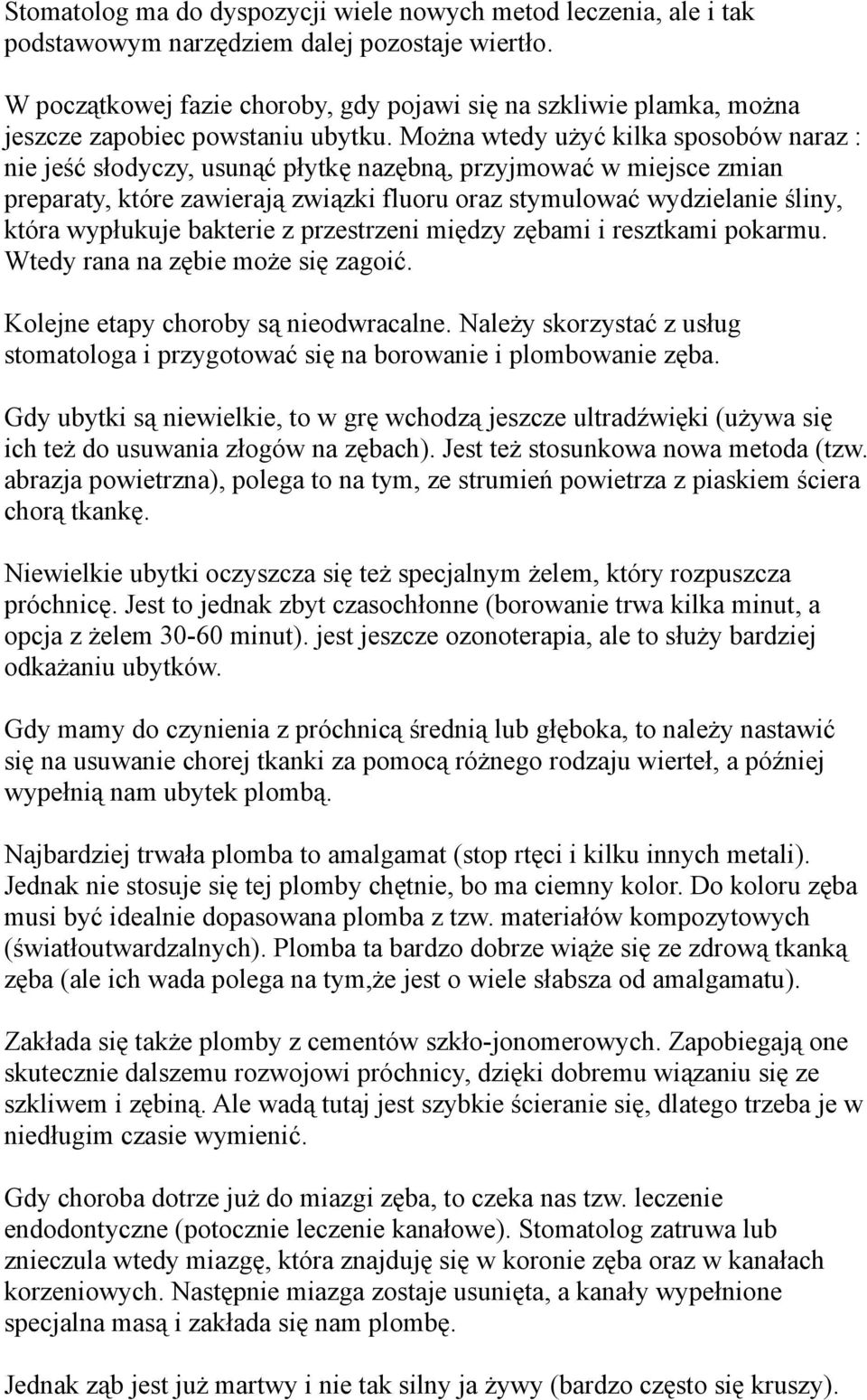 Można wtedy użyć kilka sposobów naraz : nie jeść słodyczy, usunąć płytkę nazębną, przyjmować w miejsce zmian preparaty, które zawierają związki fluoru oraz stymulować wydzielanie śliny, która