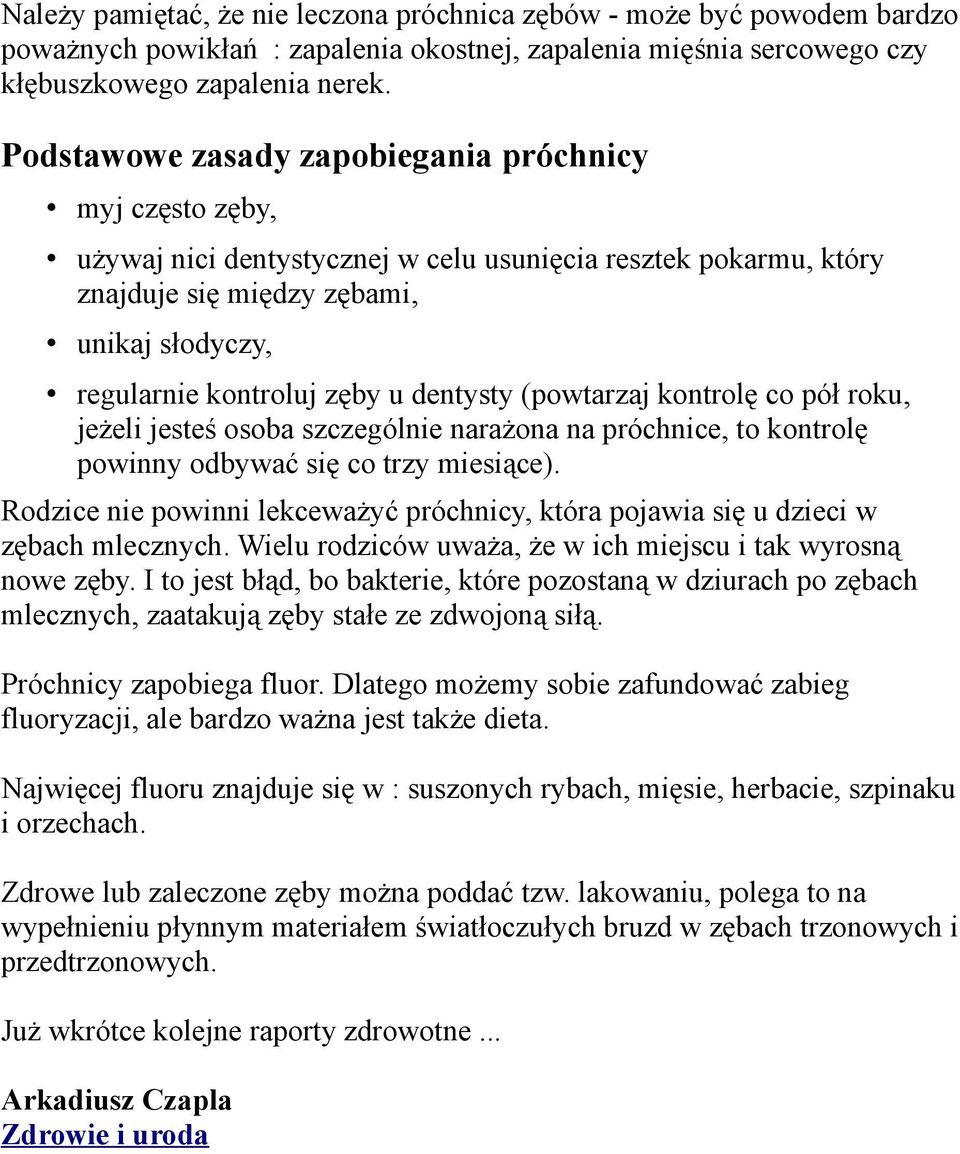 dentysty (powtarzaj kontrolę co pół roku, jeżeli jesteś osoba szczególnie narażona na próchnice, to kontrolę powinny odbywać się co trzy miesiące).