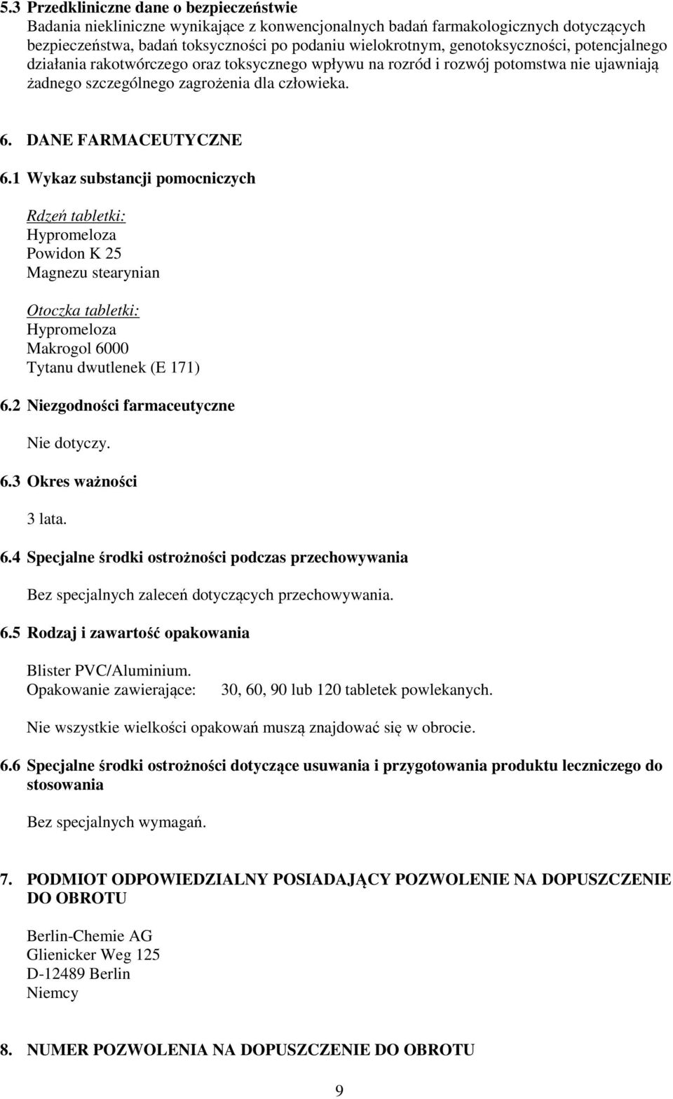 1 Wykaz substancji pomocniczych Rdzeń tabletki: Hypromeloza Powidon K 25 Magnezu stearynian Otoczka tabletki: Hypromeloza Makrogol 6000 Tytanu dwutlenek (E 171) 6.