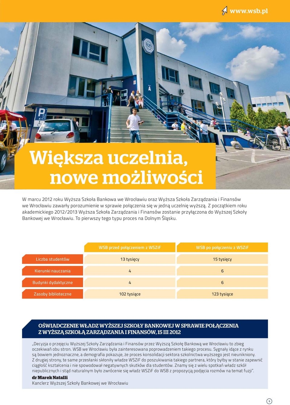 uczelnię wyższą. Z początkiem roku akademickiego 2012/2013 Wyższa Szkoła Zarządzania i Finansów zostanie przyłączona do Wyższej Szkoły Bankowej we Wrocławiu.