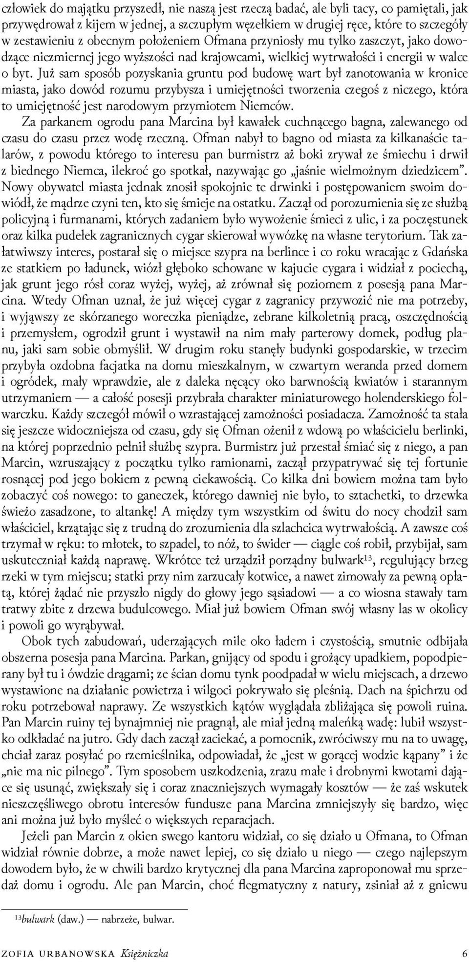 Już sam sposób pozyskania gruntu pod budowę wart był zanotowania w kronice miasta, jako dowód rozumu przybysza i umiejętności tworzenia czegoś z niczego, która to umiejętność jest narodowym