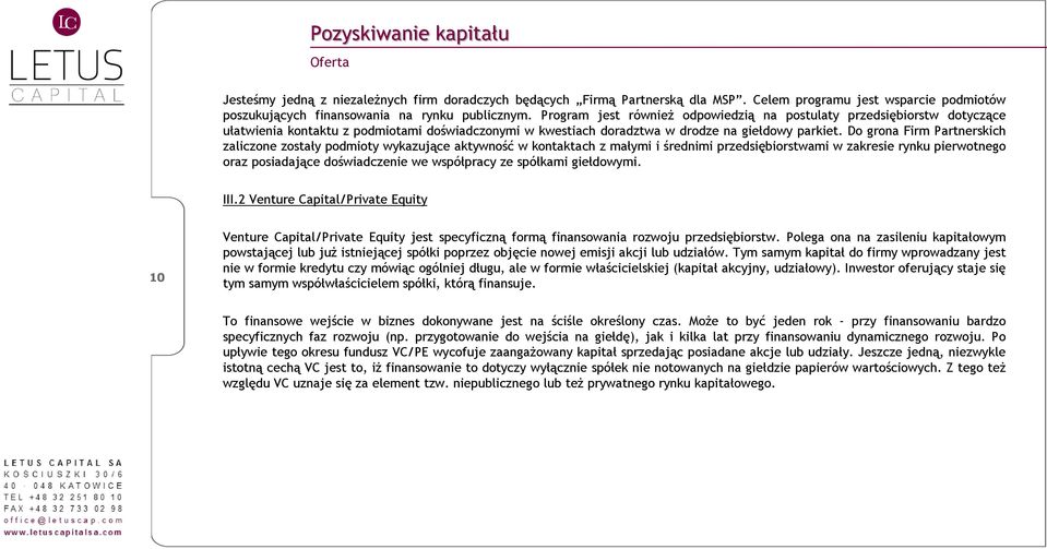 Do grona Firm Partnerskich zaliczone zostały podmioty wykazujące aktywność w kontaktach z małymi i średnimi przedsiębiorstwami w zakresie rynku pierwotnego oraz posiadające doświadczenie we