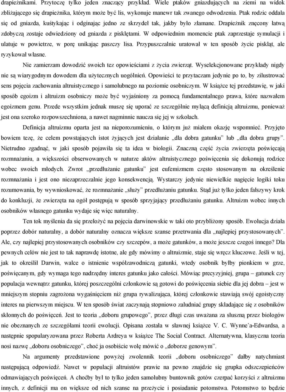 W odpowiednim momencie ptak zaprzestaje symulacji i ulatuje w powietrze, w porę unikając paszczy lisa. Przypuszczalnie uratował w ten sposób życie piskląt, ale ryzykował własne.