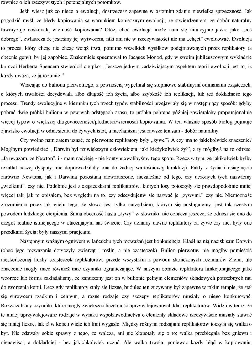 Otóż, choć ewolucja może nam się intuicyjnie jawić jako coś dobrego, zwłaszcza że jesteśmy jej wytworem, nikt ani nic w rzeczywistości nie ma chęci ewoluować.