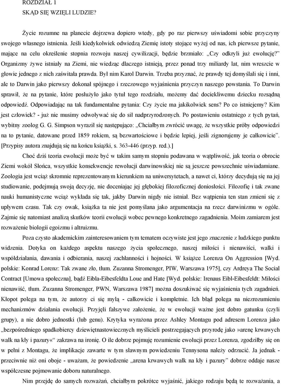 Organizmy żywe istniały na Ziemi, nie wiedząc dlaczego istnieją, przez ponad trzy miliardy lat, nim wreszcie w głowie jednego z nich zaświtała prawda. Był nim Karol Darwin.