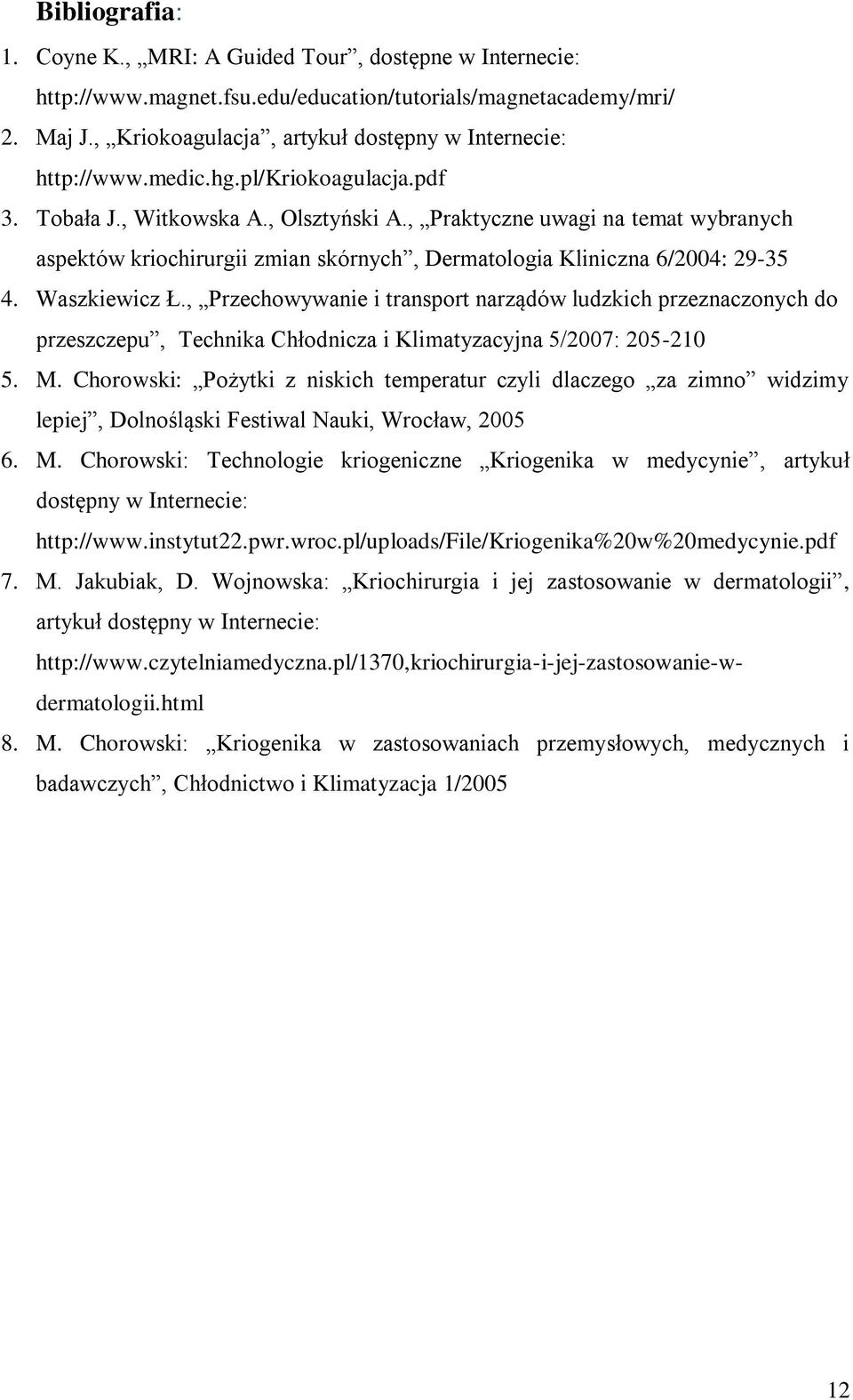 , Praktyczne uwagi na temat wybranych aspektów kriochirurgii zmian skórnych, Dermatologia Kliniczna 6/2004: 29-35 4. Waszkiewicz Ł.