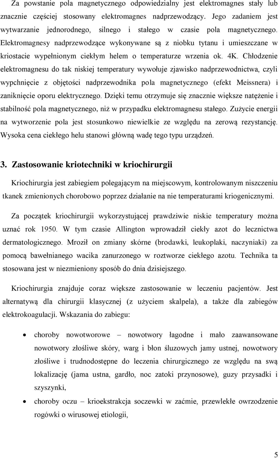 Elektromagnesy nadprzewodzące wykonywane są z niobku tytanu i umieszczane w kriostacie wypełnionym ciekłym helem o temperaturze wrzenia ok. 4K.