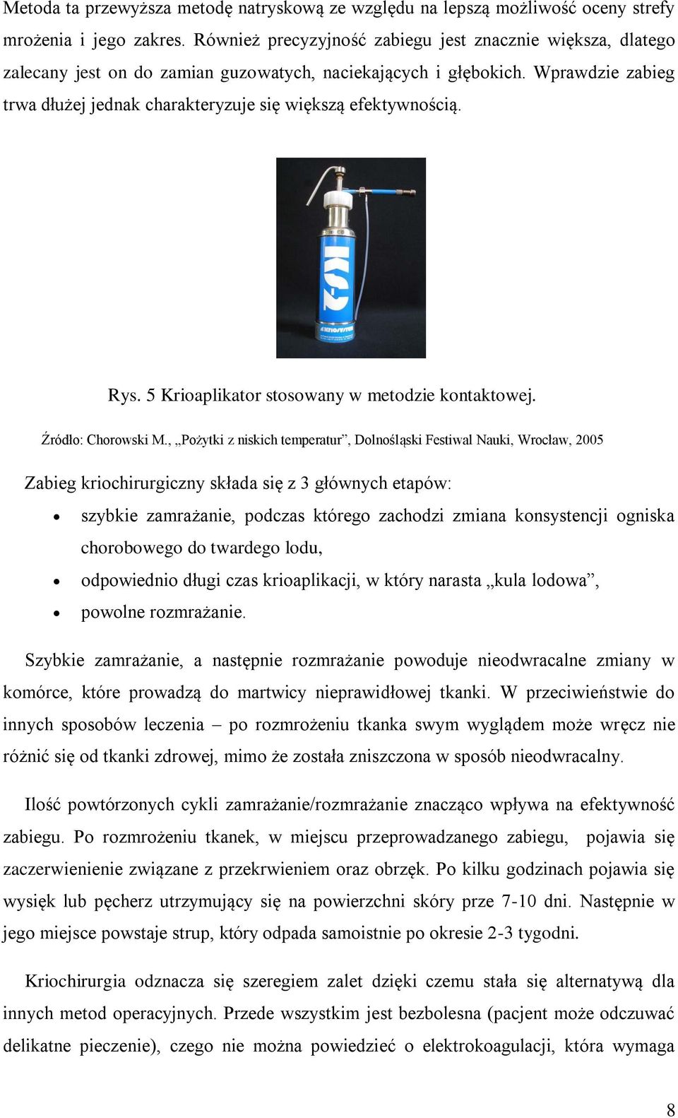 Wprawdzie zabieg trwa dłużej jednak charakteryzuje się większą efektywnością. Rys. 5 Krioaplikator stosowany w metodzie kontaktowej. Źródło: Chorowski M.