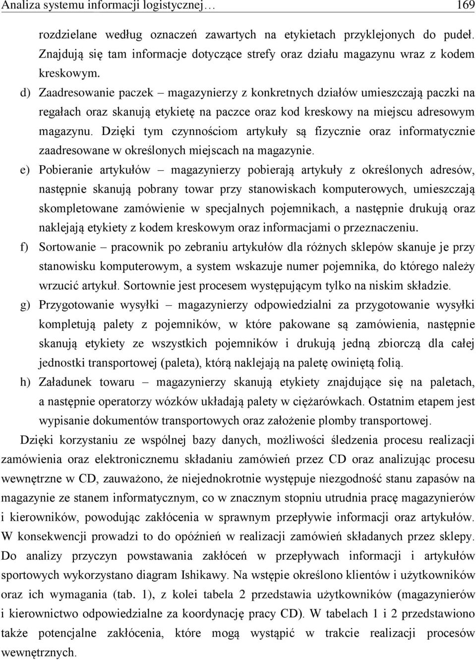 d) Zaadresowanie paczek magazynierzy z konkretnych działów umieszczają paczki na regałach oraz skanują etykietę na paczce oraz kod kreskowy na miejscu adresowym magazynu.