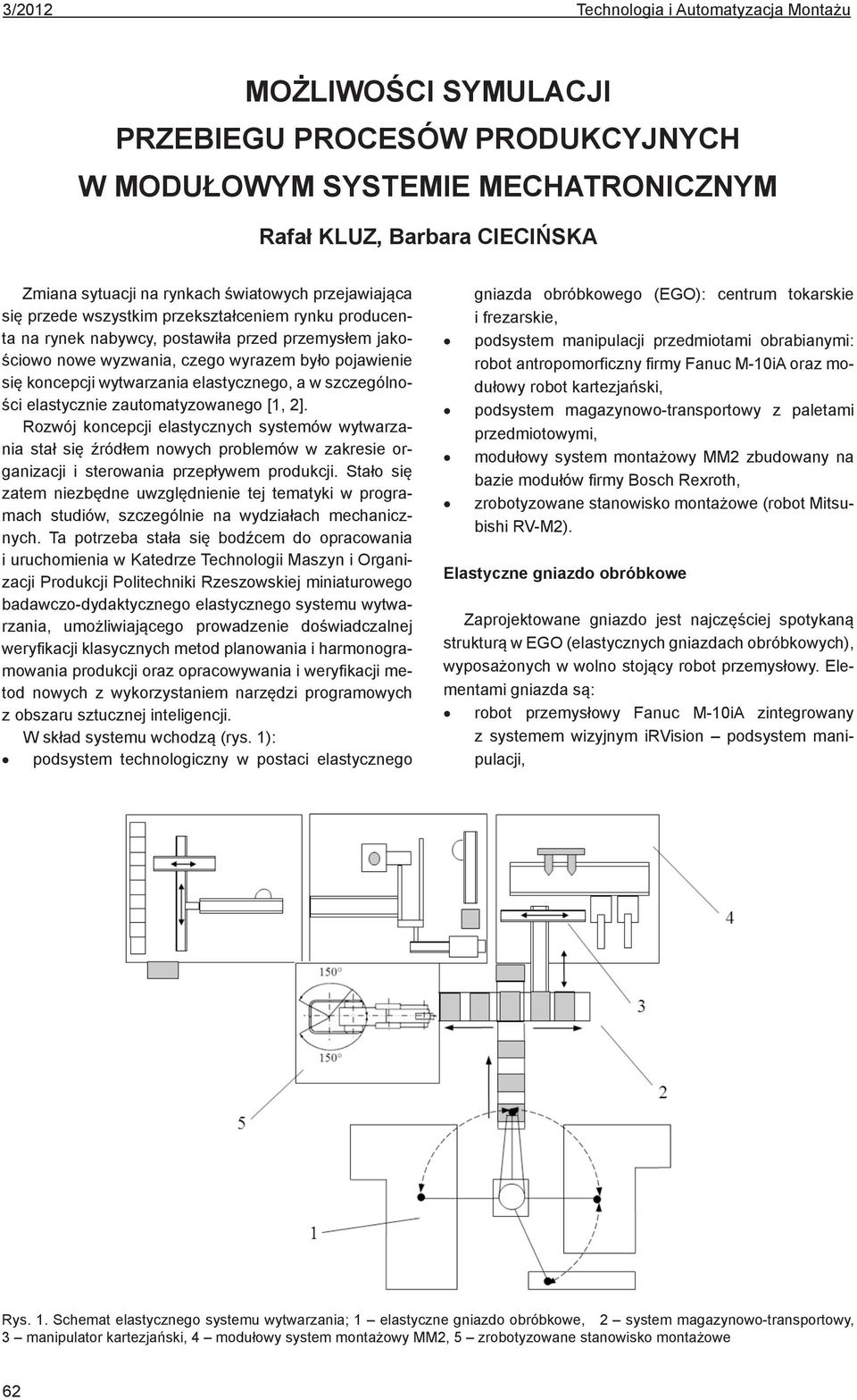 elastycznie zautomatyzowanego [1, 2]. Rozwój koncepcji elastycznych systemów wytwarzania stał się źródłem nowych problemów w zakresie organizacji i sterowania przepływem produkcji.