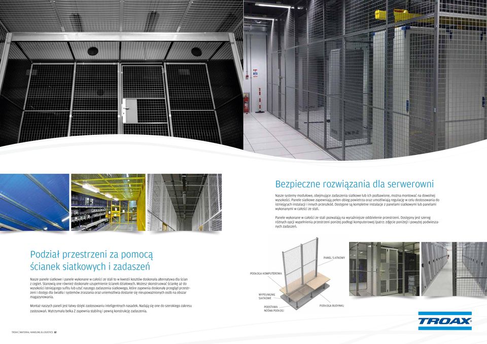 Dostępne są kompletne instalacje z panelami siatkowymi lub panelami wykonanymi w całości ze stali. Panele wykonane w całości ze stali pozwalają na wyraźniejsze oddzielenie przestrzeni.