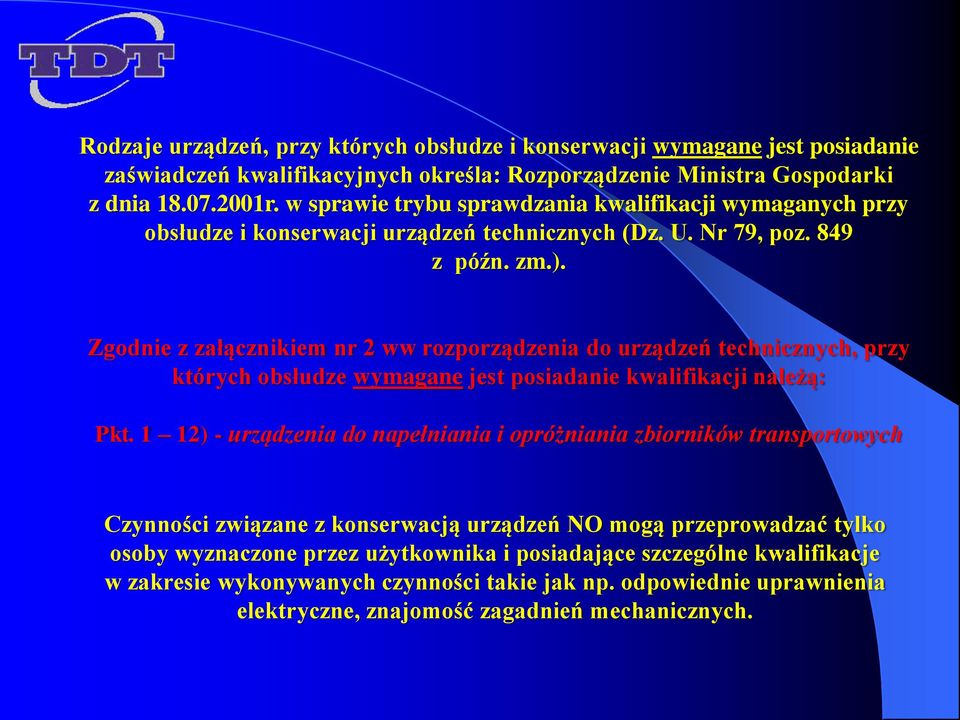 Zgodnie z załącznikiem nr 2 ww rozporządzenia do urządzeń technicznych, przy których obsłudze wymagane jest posiadanie kwalifikacji należą: Pkt.