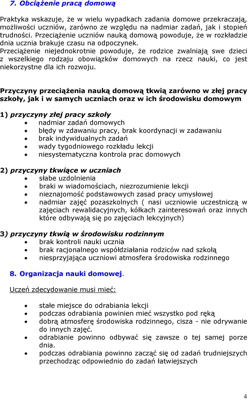 Przeciążenie niejednokrotnie powoduje, że rodzice zwalniają swe dzieci z wszelkiego rodzaju obowiązków domowych na rzecz nauki, co jest niekorzystne dla ich rozwoju.