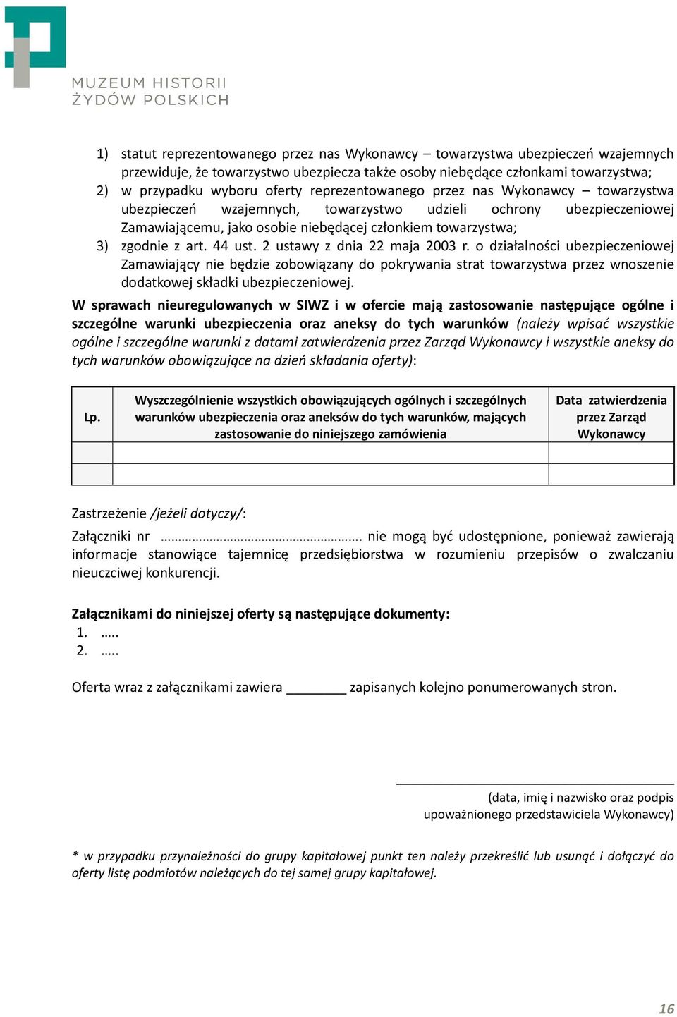 44 ust. 2 ustawy z dnia 22 maja 2003 r. o działalności ubezpieczeniowej Zamawiający nie będzie zobowiązany do pokrywania strat towarzystwa przez wnoszenie dodatkowej składki ubezpieczeniowej.