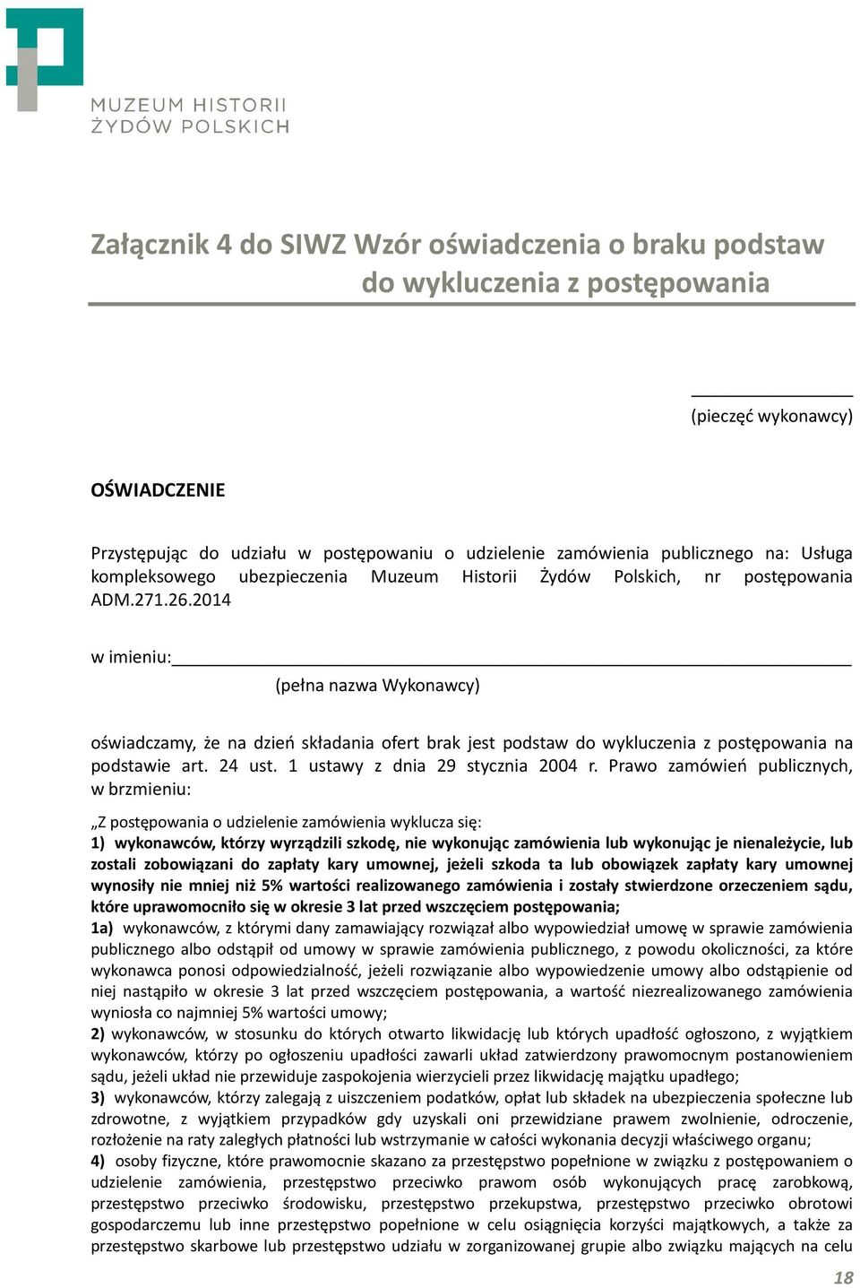 2014 w imieniu: (pełna nazwa Wykonawcy) oświadczamy, że na dzień składania ofert brak jest podstaw do wykluczenia z postępowania na podstawie art. 24 ust. 1 ustawy z dnia 29 stycznia 2004 r.