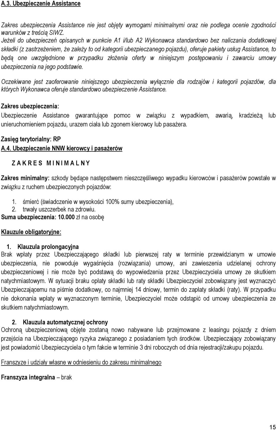 usług Assistance, to będą one uwzględnione w przypadku złożenia oferty w niniejszym postępowaniu i zawarciu umowy ubezpieczenia na jego podstawie.