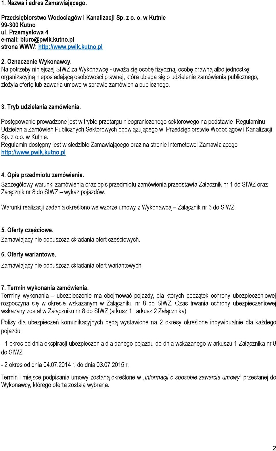 Na potrzeby niniejszej SIWZ za Wykonawcę - uważa się osobę fizyczną, osobę prawną albo jednostkę organizacyjną nieposiadającą osobowości prawnej, która ubiega się o udzielenie zamówienia publicznego,