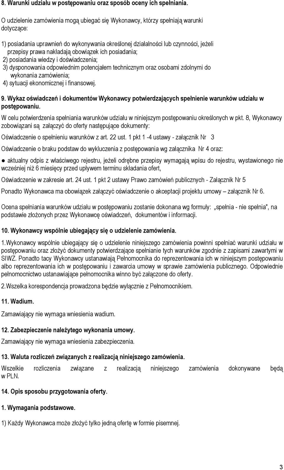 obowiązek ich posiadania; 2) posiadania wiedzy i doświadczenia; 3) dysponowania odpowiednim potencjałem technicznym oraz osobami zdolnymi do wykonania zamówienia; 4) sytuacji ekonomicznej i