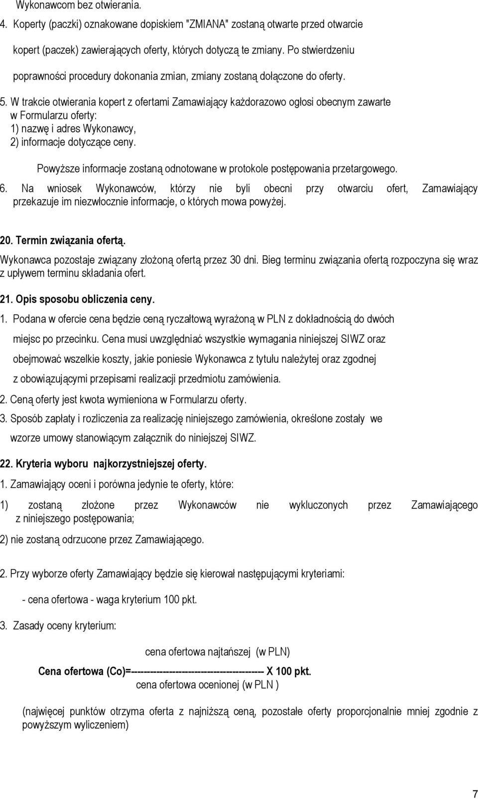 W trakcie otwierania kopert z ofertami Zamawiający każdorazowo ogłosi obecnym zawarte w Formularzu oferty: 1) nazwę i adres Wykonawcy, 2) informacje dotyczące ceny.