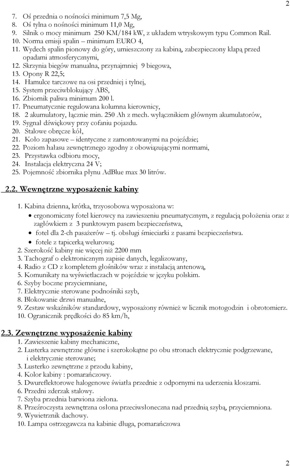 Skrzynia biegów manualna, przynajmniej 9 biegowa, 13. Opony R 22,5; 14. Hamulce tarczowe na osi przedniej i tylnej, 15. System przeciwblokujący ABS, 16. Zbiornik paliwa minimum 200 l. 17.