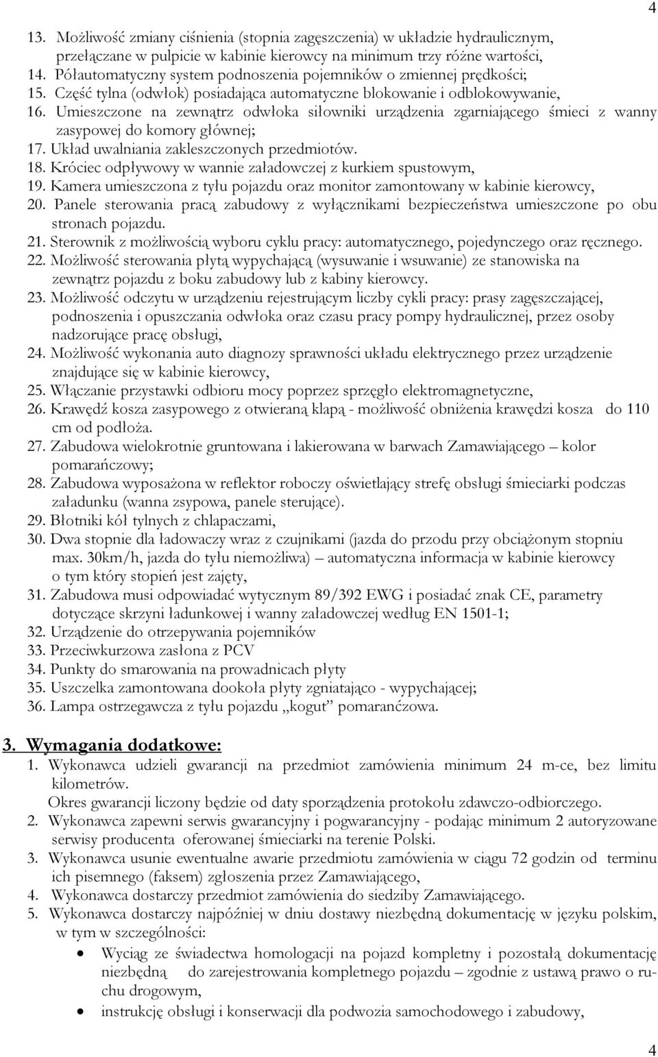 Umieszczone na zewnątrz odwłoka siłowniki urządzenia zgarniającego śmieci z wanny zasypowej do komory głównej; 17. Układ uwalniania zakleszczonych przedmiotów. 18.