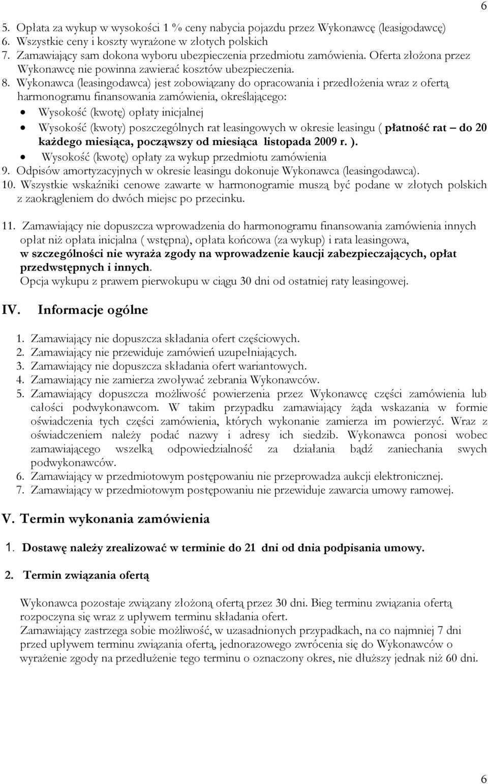 Wykonawca (leasingodawca) jest zobowiązany do opracowania i przedłożenia wraz z ofertą harmonogramu finansowania zamówienia, określającego: Wysokość (kwotę) opłaty inicjalnej Wysokość (kwoty)