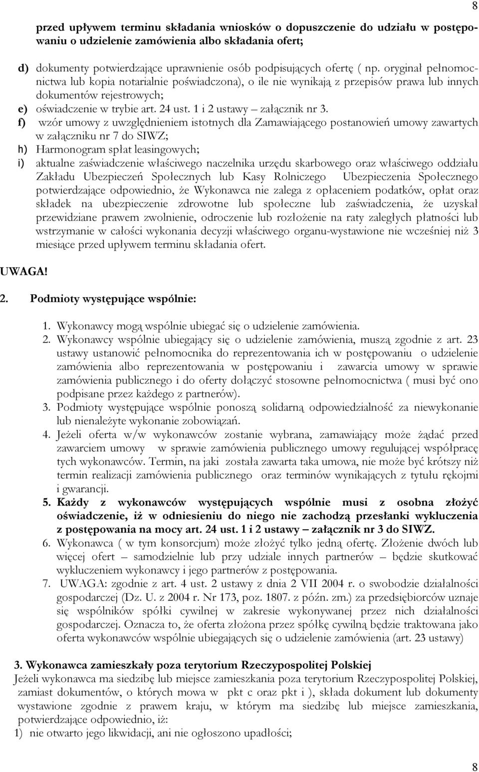 f) wzór umowy z uwzględnieniem istotnych dla Zamawiającego postanowień umowy zawartych w załączniku nr 7 do SIWZ; h) Harmonogram spłat leasingowych; i) aktualne zaświadczenie właściwego naczelnika