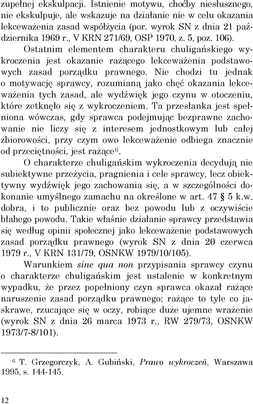 Nie chodzi tu jednak o motywację sprawcy, rozumianą jako chęć okazania lekceważenia tych zasad, ale wydźwięk jego czynu w otoczeniu, które zetknęło się z wykroczeniem.