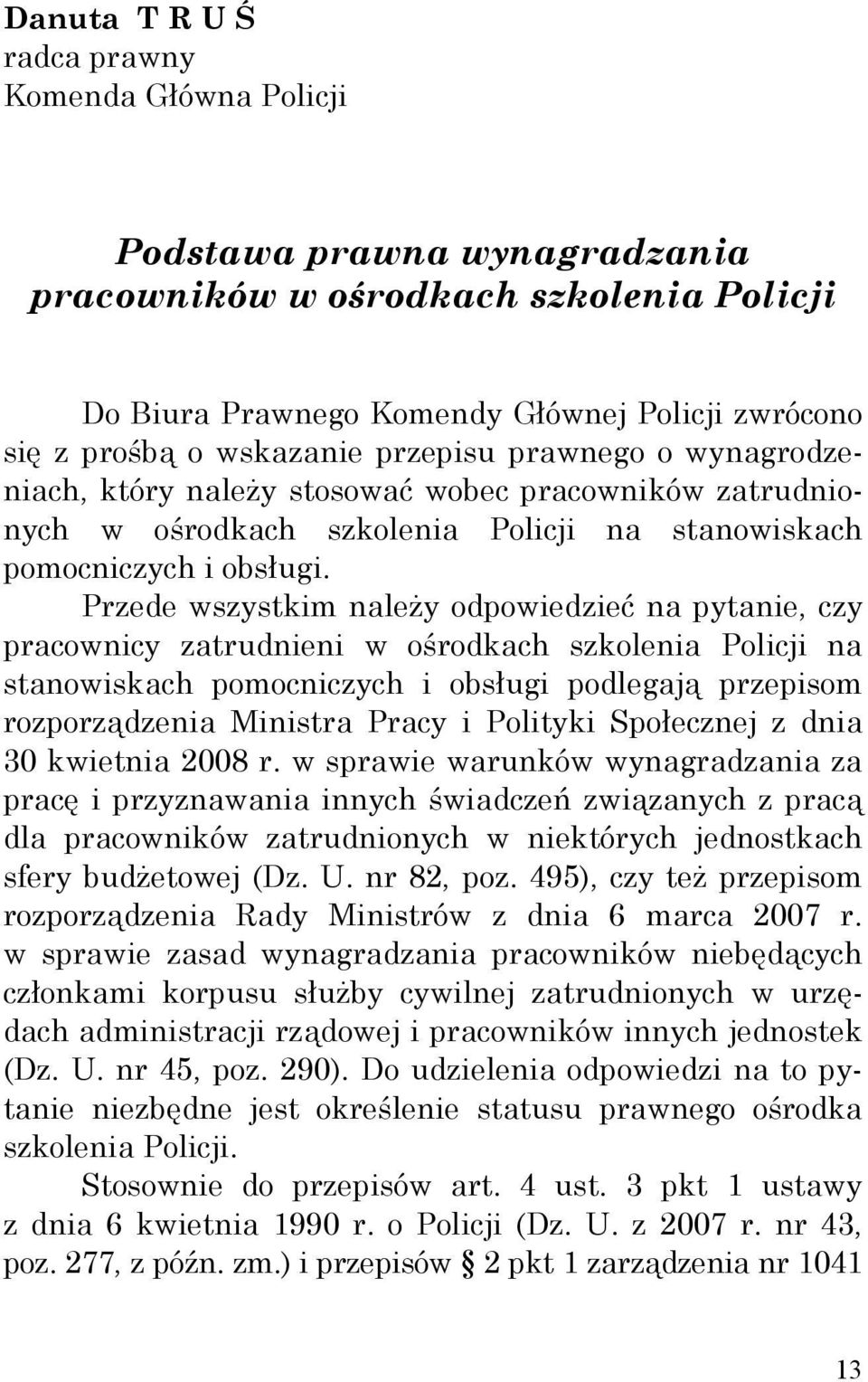 Przede wszystkim należy odpowiedzieć na pytanie, czy pracownicy zatrudnieni w ośrodkach szkolenia Policji na stanowiskach pomocniczych i obsługi podlegają przepisom rozporządzenia Ministra Pracy i