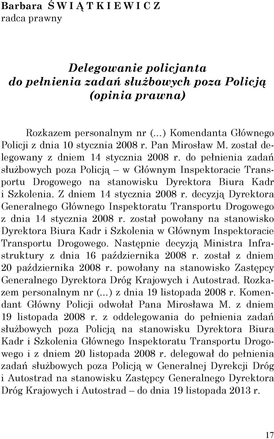 do pełnienia zadań służbowych poza Policją w Głównym Inspektoracie Transportu Drogowego na stanowisku Dyrektora Biura Kadr i Szkolenia. Z dniem 14 stycznia 2008 r.