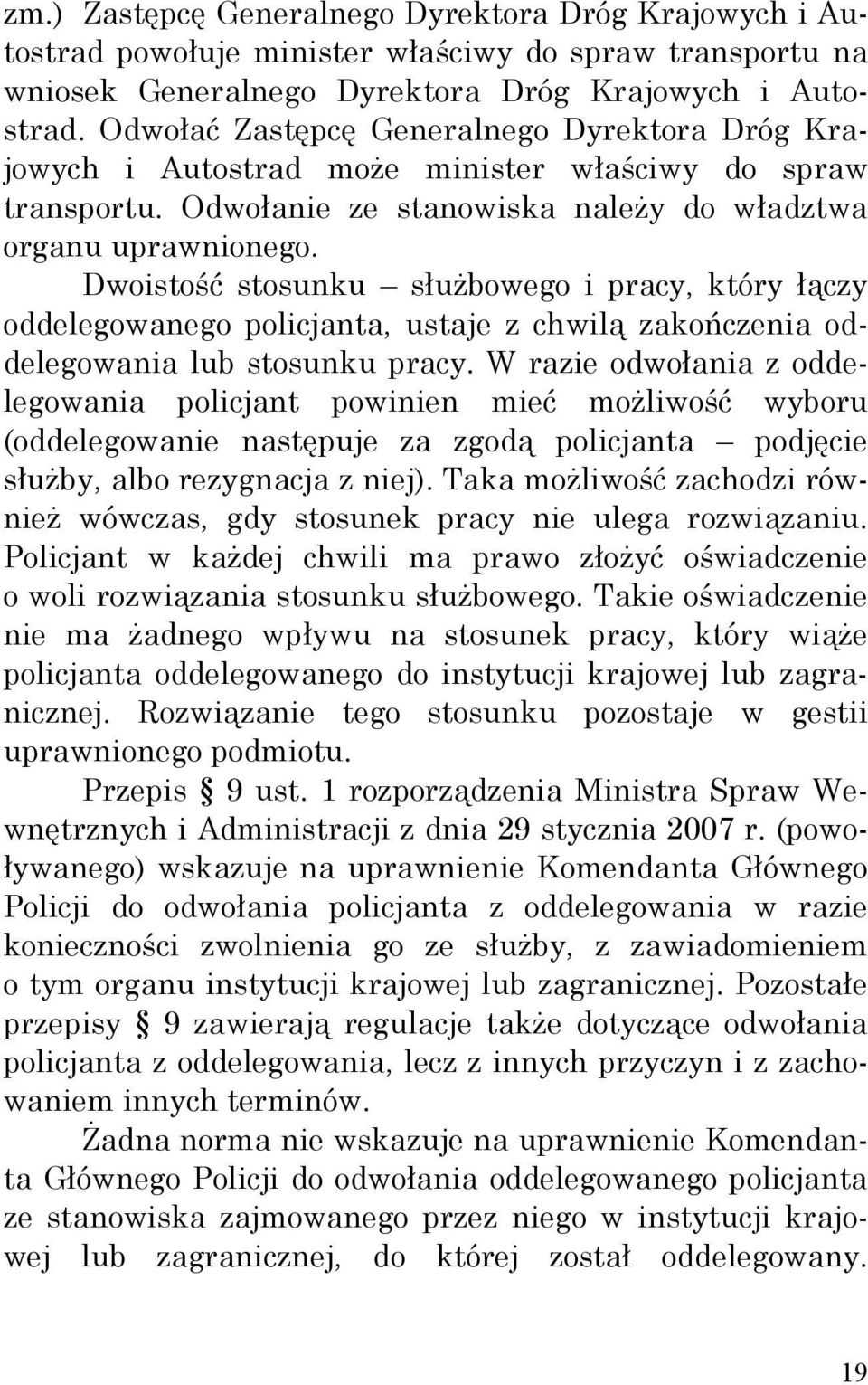 Dwoistość stosunku służbowego i pracy, który łączy oddelegowanego policjanta, ustaje z chwilą zakończenia oddelegowania lub stosunku pracy.