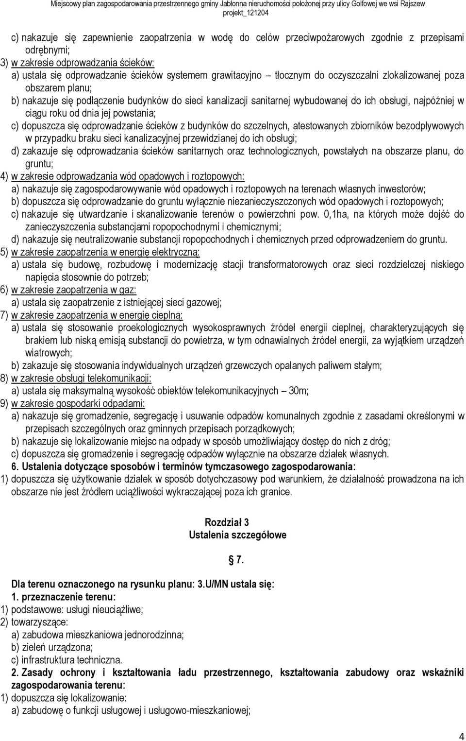 dnia jej powstania; c) dopuszcza się odprowadzanie ścieków z budynków do szczelnych, atestowanych zbiorników bezodpływowych w przypadku braku sieci kanalizacyjnej przewidzianej do ich obsługi; d)