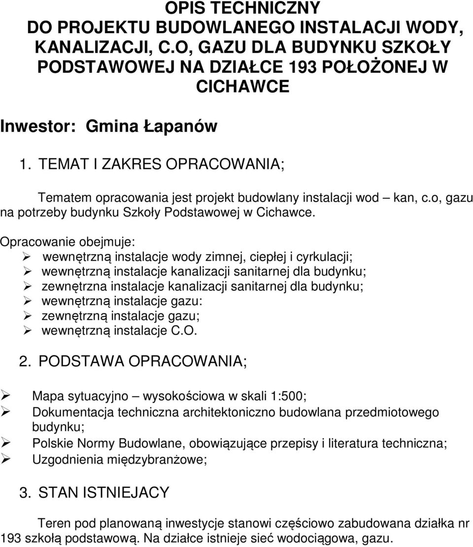 Opracowanie obejmuje: wewnętrzną instalacje wody zimnej, ciepłej i cyrkulacji; wewnętrzną instalacje kanalizacji sanitarnej dla budynku; zewnętrzna instalacje kanalizacji sanitarnej dla budynku;