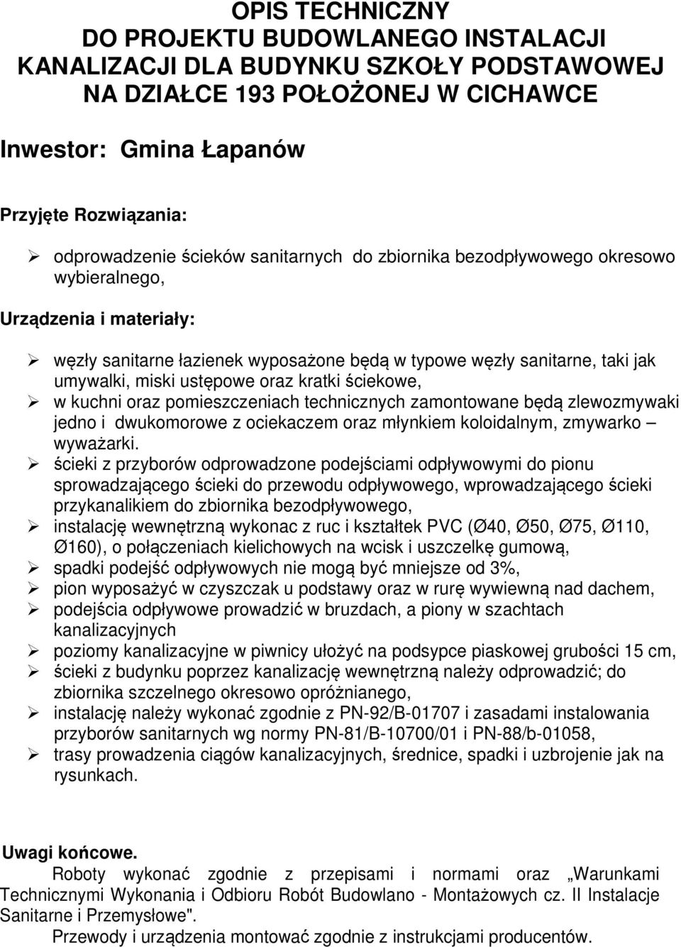 ściekowe, w kuchni oraz pomieszczeniach technicznych zamontowane będą zlewozmywaki jedno i dwukomorowe z ociekaczem oraz młynkiem koloidalnym, zmywarko wyważarki.