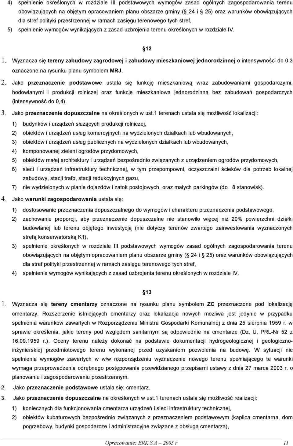 Wyznacza się tereny zabudowy zagrodowej i zabudowy mieszkaniowej jednorodzinnej o intensywności do 0,3 oznaczone na rysunku planu symbolem MRJ. 2.