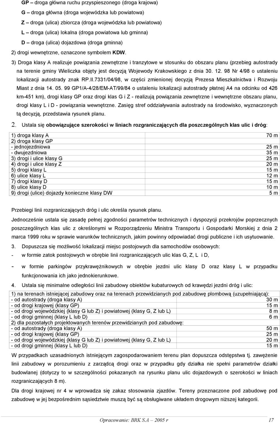 3) Droga klasy A realizuje powiązania zewnętrzne i tranzytowe w stosunku do obszaru planu (przebieg autostrady na terenie gminy Wieliczka objęty jest decyzją Wojewody Krakowskiego z dnia 30. 12.