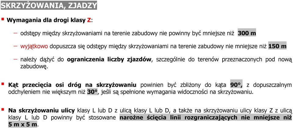 Kąt przecięcia osi dróg na skrzyżowaniu powinien być zbliżony do kąta 90, z dopuszczalnym odchyleniem nie większym niż 30, jeśli są spełnione wymagania widoczności na skrzyżowaniu.