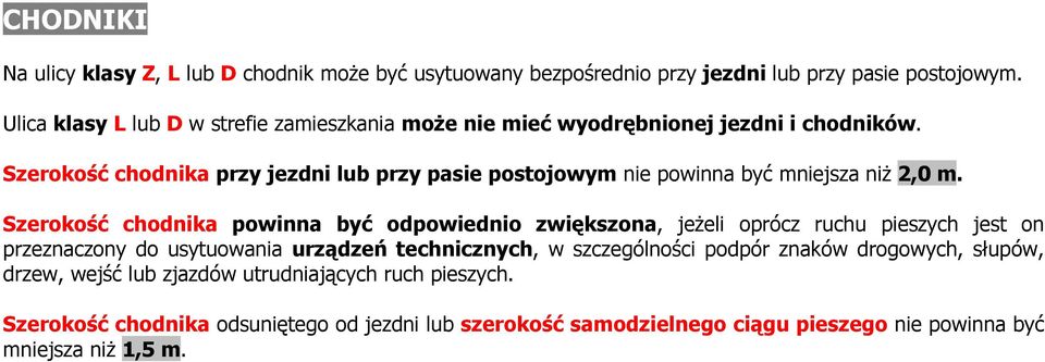 Szerokość chodnika przy jezdni lub przy pasie postojowym nie powinna być mniejsza niż 2,0 m.