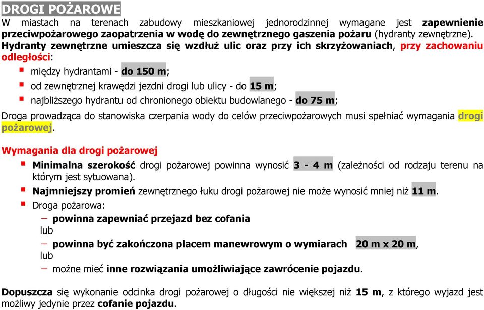 najbliższego hydrantu od chronionego obiektu budowlanego - do 75 m; Droga prowadząca do stanowiska czerpania wody do celów przeciwpożarowych musi spełniać wymagania drogi pożarowej.