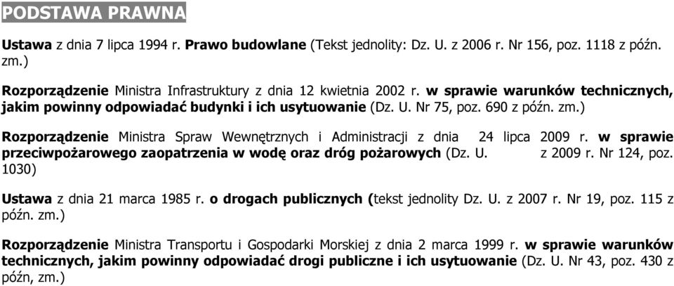 ) Rozporządzenie Ministra Spraw Wewnętrznych i Administracji z dnia 24 lipca 2009 r. w sprawie przeciwpożarowego zaopatrzenia w wodę oraz dróg pożarowych (Dz. U. z 2009 r. Nr 124, poz.