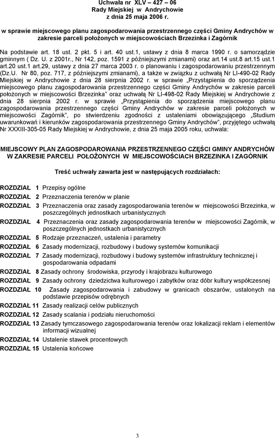 40 ust.1, ustawy z dnia 8 marca 1990 r. o samorządzie gminnym ( Dz. U. z 2001r., Nr 142, poz. 1591 z późniejszymi zmianami) oraz art.14 ust.8 art.15 ust.1 art.20 ust.1 art.29, ustawy z dnia 27 marca 2003 r.