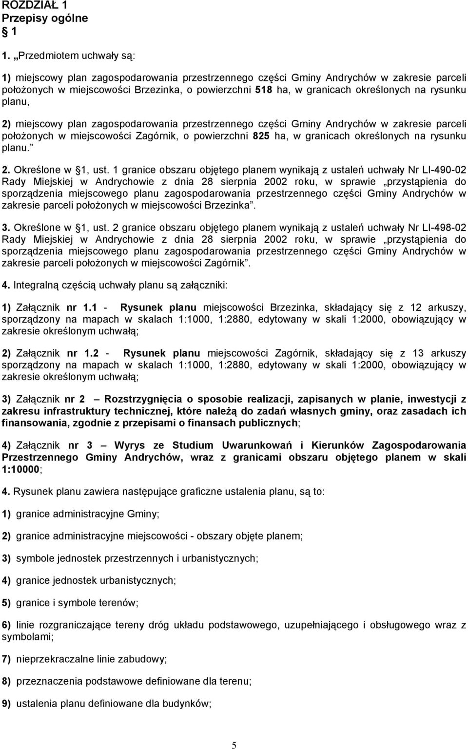 na rysunku planu, 2) miejscowy plan zagospodarowania przestrzennego części Gminy Andrychów w zakresie parceli położonych w miejscowości Zagórnik, o powierzchni 825 ha, w granicach określonych na