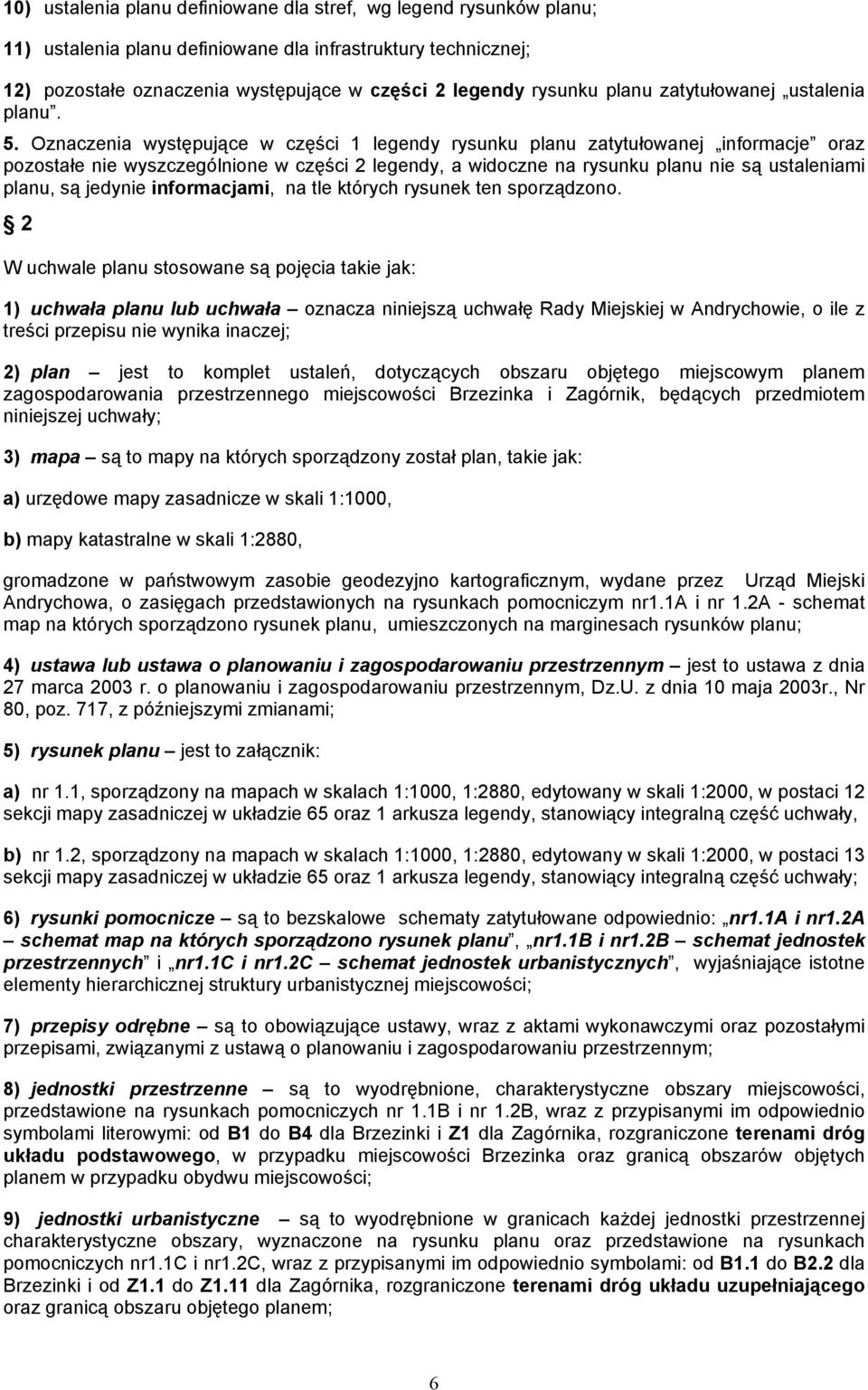 Oznaczenia występujące w części 1 legendy rysunku planu zatytułowanej informacje oraz pozostałe nie wyszczególnione w części 2 legendy, a widoczne na rysunku planu nie są ustaleniami planu, są