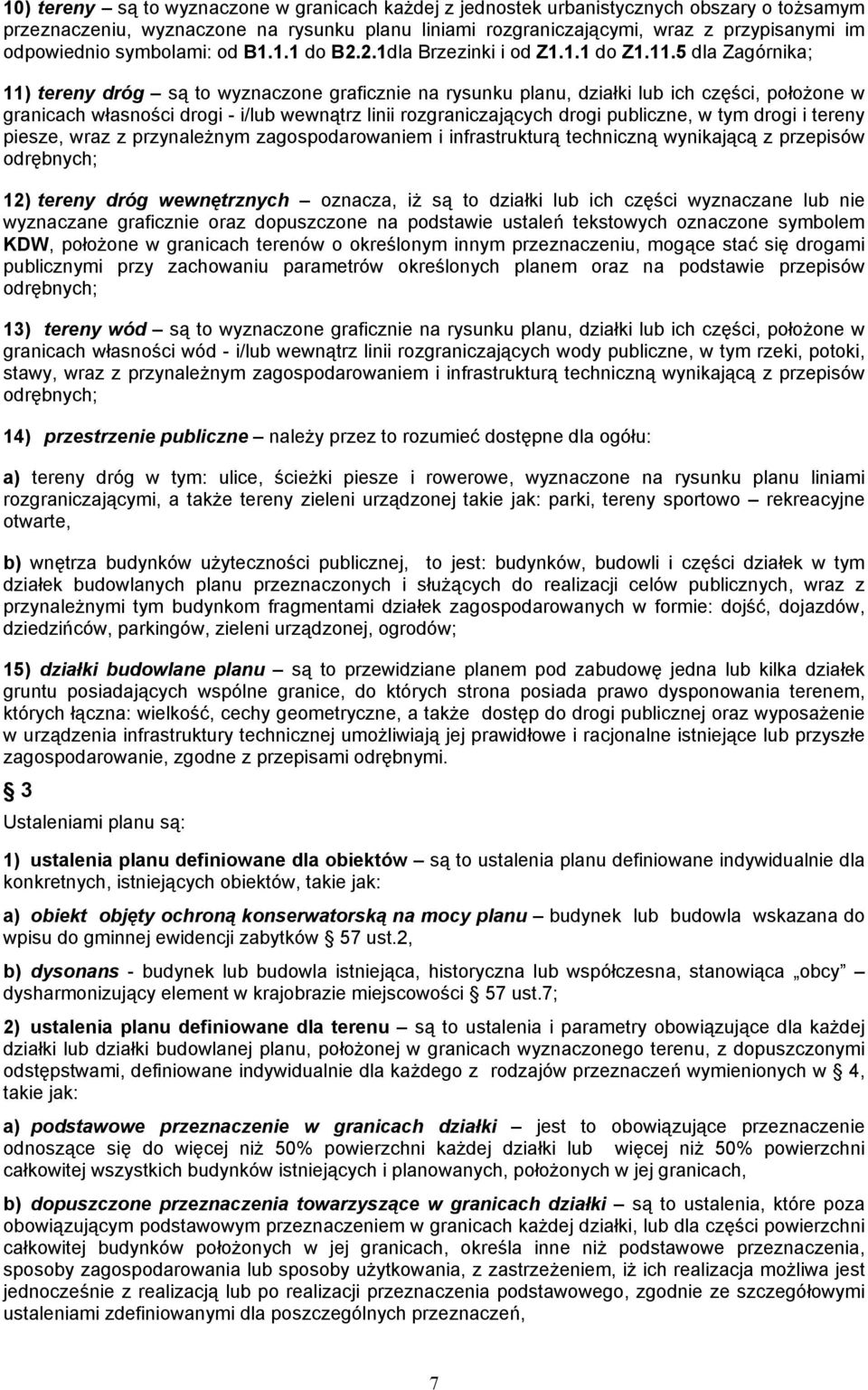 5 dla Zagórnika; 11) tereny dróg są to wyznaczone graficznie na rysunku planu, działki lub ich części, położone w granicach własności drogi - i/lub wewnątrz linii rozgraniczających drogi publiczne, w