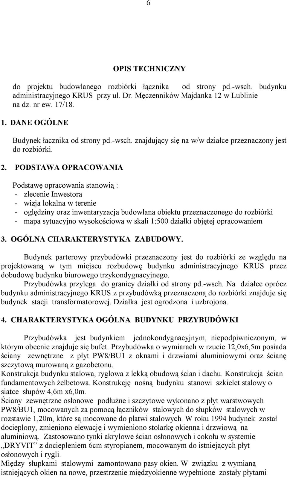 PODSTAWA OPRACOWANIA Podstawę opracowania stanowią : - zlecenie Inwestora - wizja lokalna w terenie - oględziny oraz inwentaryzacja budowlana obiektu przeznaczonego do rozbiórki - mapa sytuacyjno