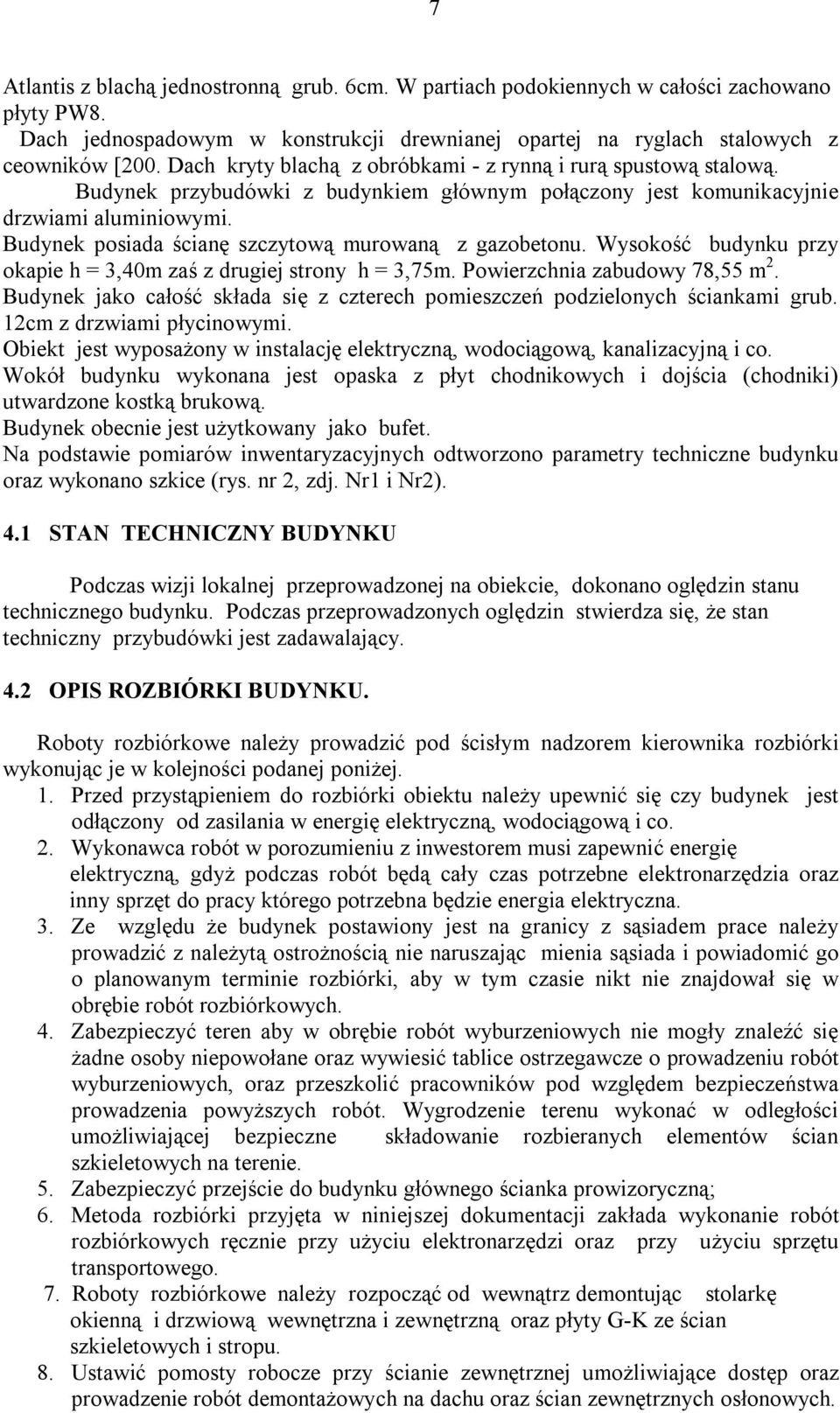 Budynek posiada ścianę szczytową murowaną z gazobetonu. Wysokość budynku przy okapie h = 3,40m zaś z drugiej strony h = 3,75m. Powierzchnia zabudowy 78,55 m 2.