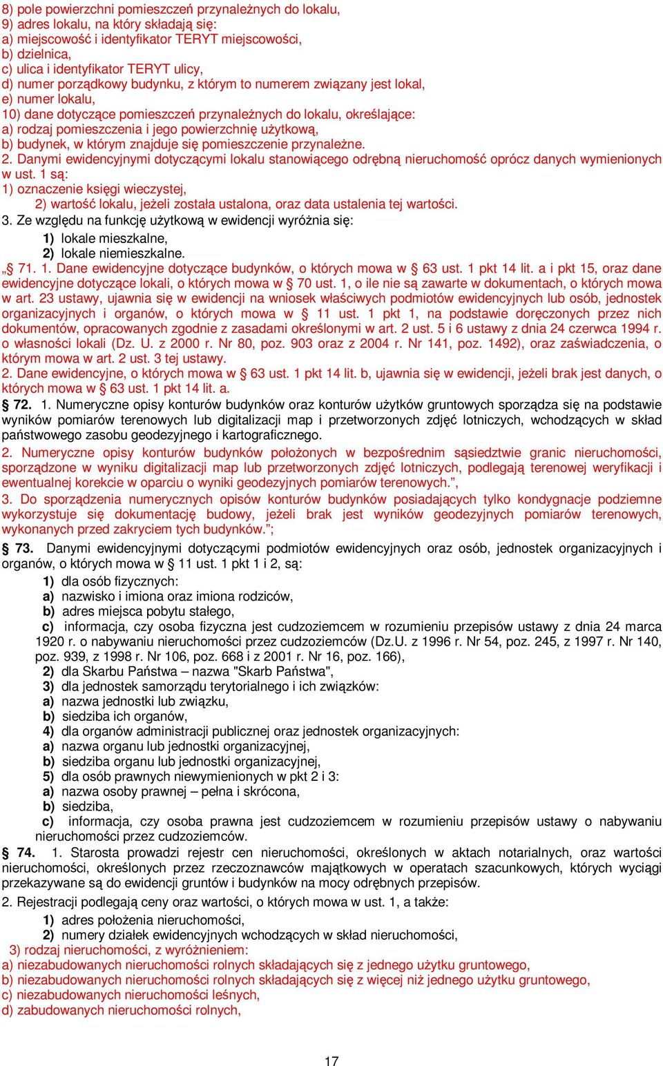 użytkową, b) budynek, w którym znajduje się pomieszczenie przynależne. 2. Danymi ewidencyjnymi dotyczącymi lokalu stanowiącego odrębną nieruchomość oprócz danych wymienionych w ust.