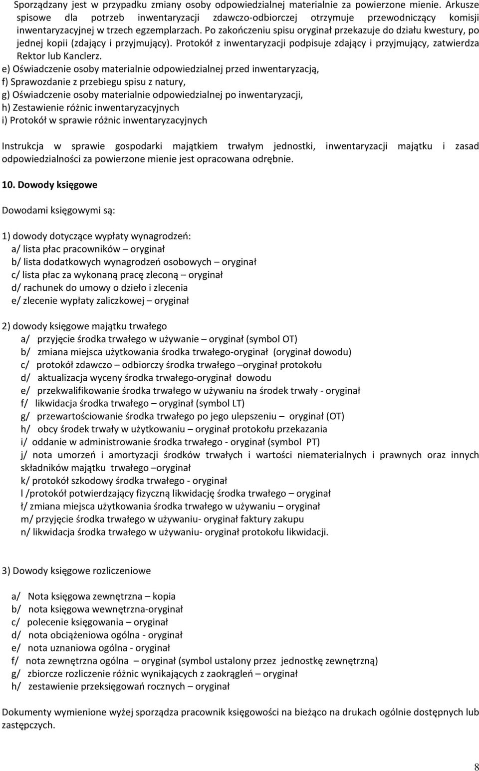 Po zakończeniu spisu oryginał przekazuje do działu kwestury, po jednej kopii (zdający i przyjmujący). Protokół z inwentaryzacji podpisuje zdający i przyjmujący, zatwierdza Rektor lub Kanclerz.