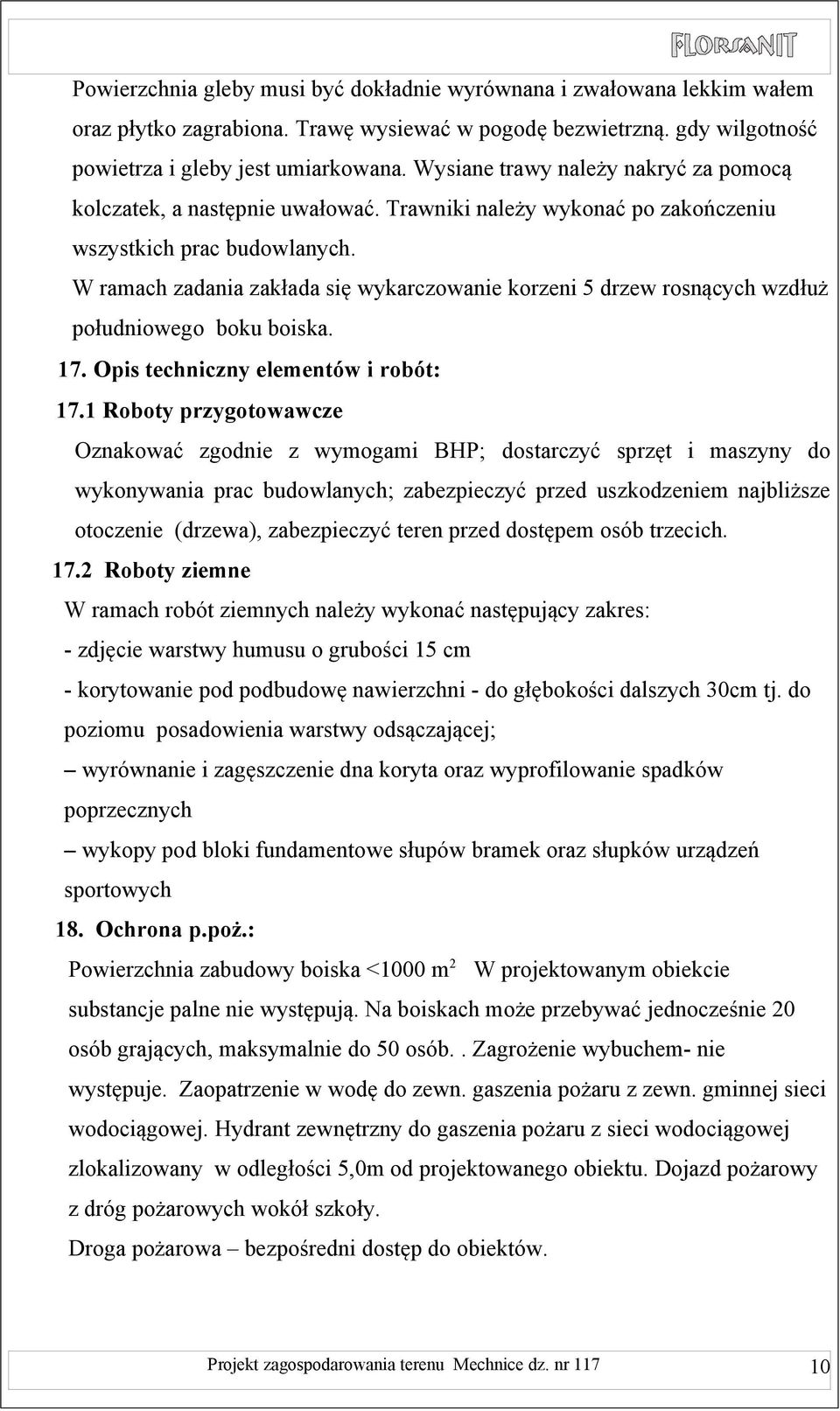 W ramach zadania zakłada się wykarczowanie korzeni 5 drzew rosnących wzdłuż południowego boku boiska. 17. Opis techniczny elementów i robót: 17.