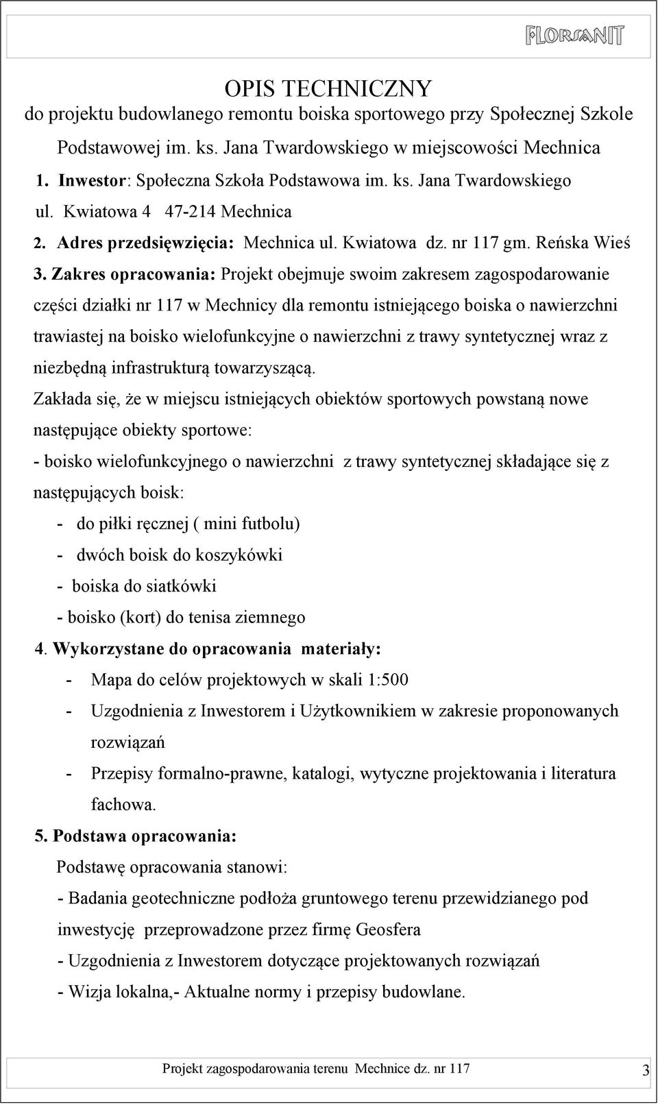 Zakres opracowania: Projekt obejmuje swoim zakresem zagospodarowanie części działki nr 117 w Mechnicy dla remontu istniejącego boiska o nawierzchni trawiastej na boisko wielofunkcyjne o nawierzchni z